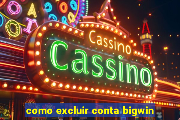 como excluir conta bigwin